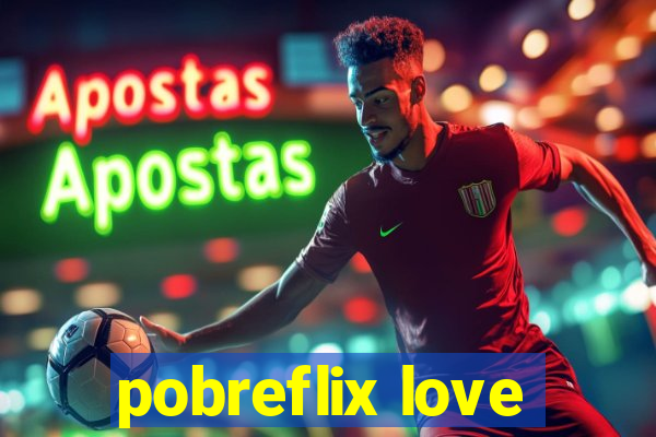 pobreflix love